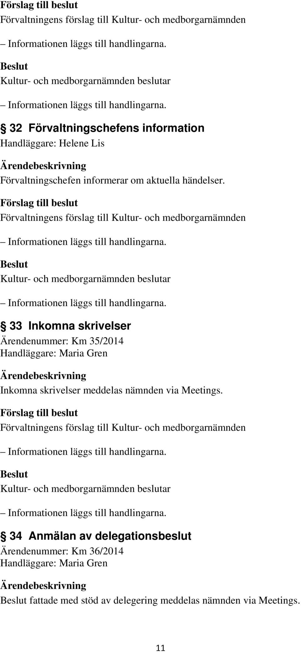 33 Inkomna skrivelser Ärendenummer: Km 35/2014 Handläggare: Maria Gren Inkomna skrivelser