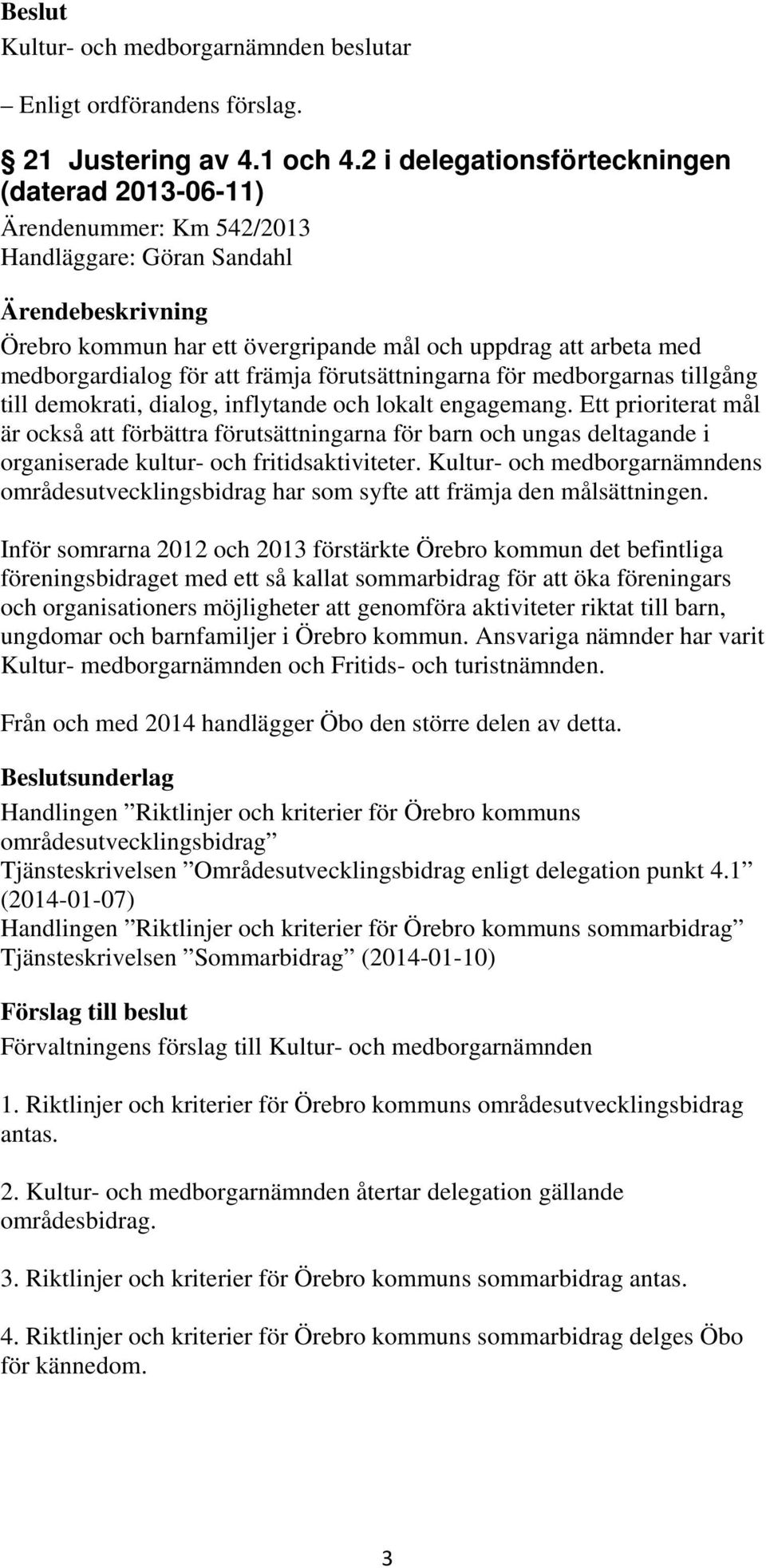 förutsättningarna för medborgarnas tillgång till demokrati, dialog, inflytande och lokalt engagemang.