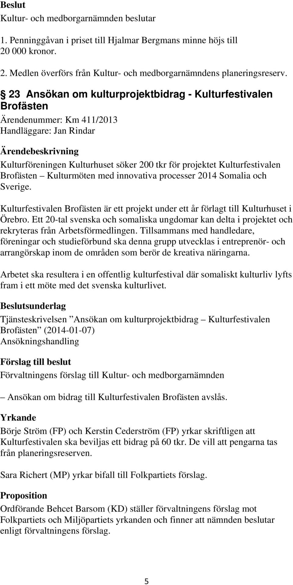 Kulturmöten med innovativa processer 2014 Somalia och Sverige. Kulturfestivalen Brofästen är ett projekt under ett år förlagt till Kulturhuset i Örebro.