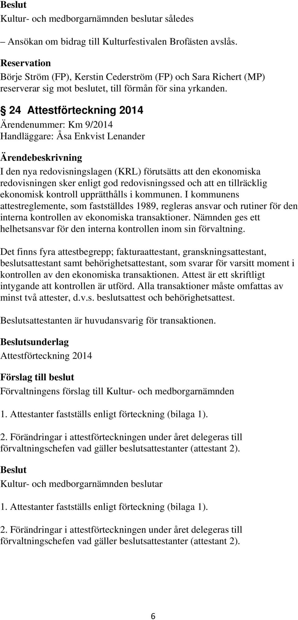 24 Attestförteckning 2014 Ärendenummer: Km 9/2014 Handläggare: Åsa Enkvist Lenander I den nya redovisningslagen (KRL) förutsätts att den ekonomiska redovisningen sker enligt god redovisningssed och