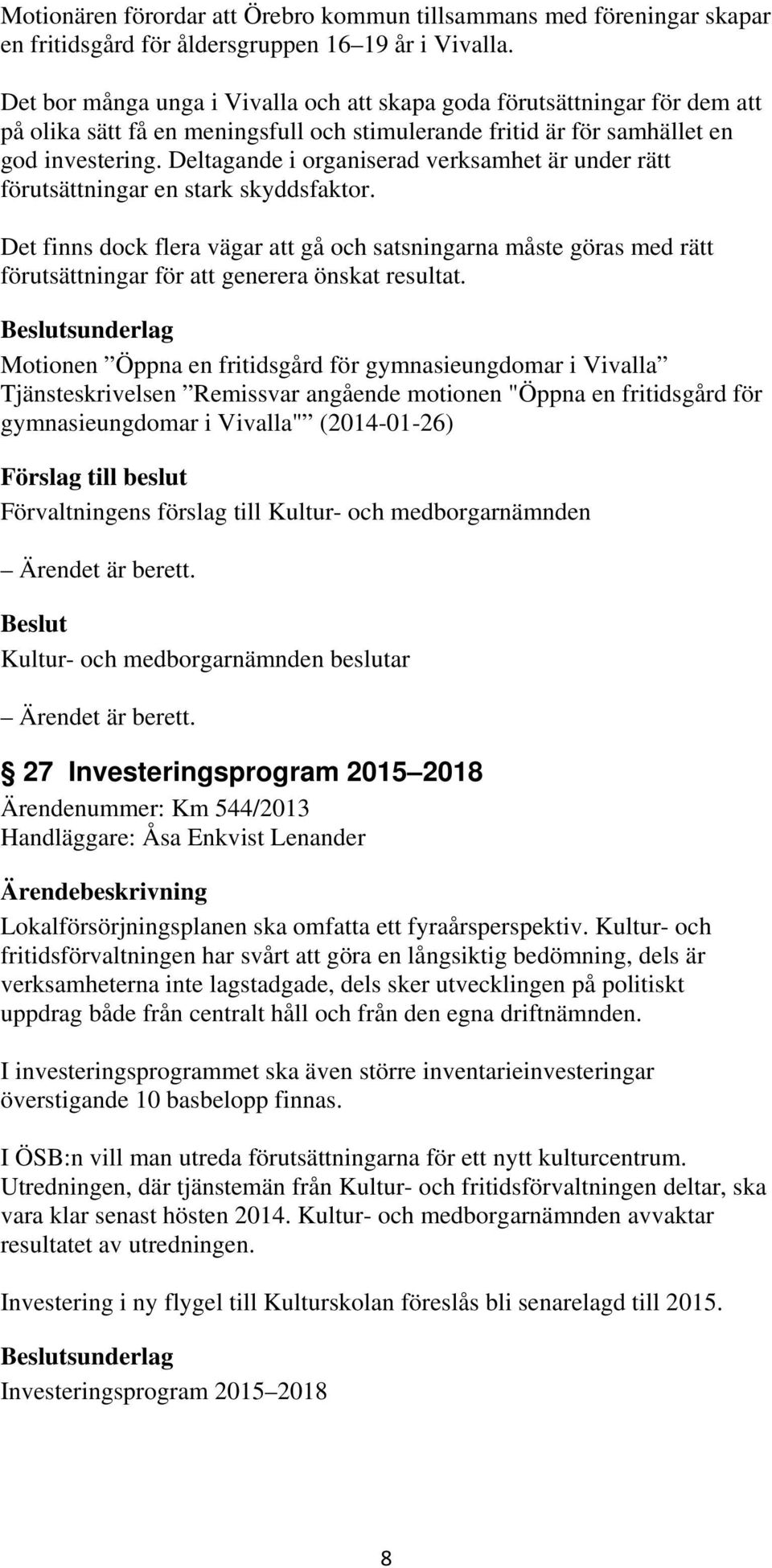 Deltagande i organiserad verksamhet är under rätt förutsättningar en stark skyddsfaktor.