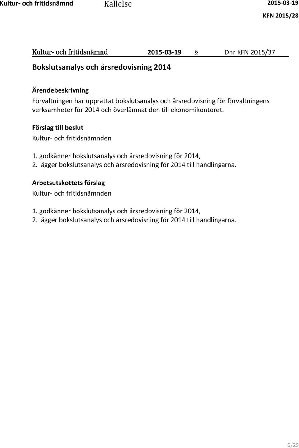 godkänner bokslutsanalys och årsredovisning för 2014, 2. lägger bokslutsanalys och årsredovisning för 2014 till handlingarna.