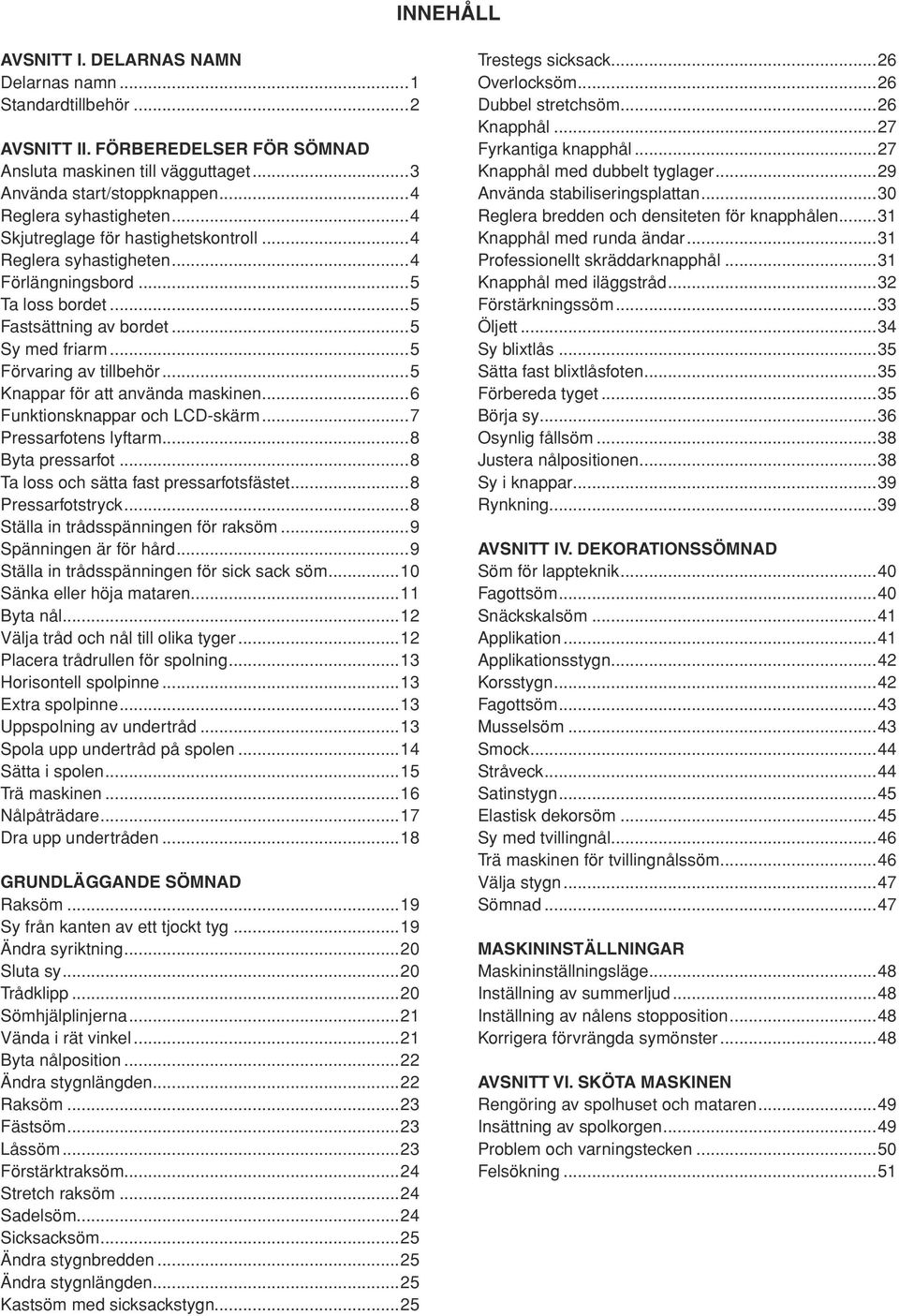 ..6 Funktionsknappa och LCD-skäm...7 Pssafotns lyftam...8 Byta pssafot...8 Ta loss och sätta fast pssafotsfästt...8 Pssafotstyck...8 Ställa in tådsspänningn fö aksöm...9 Spänningn ä fö håd.