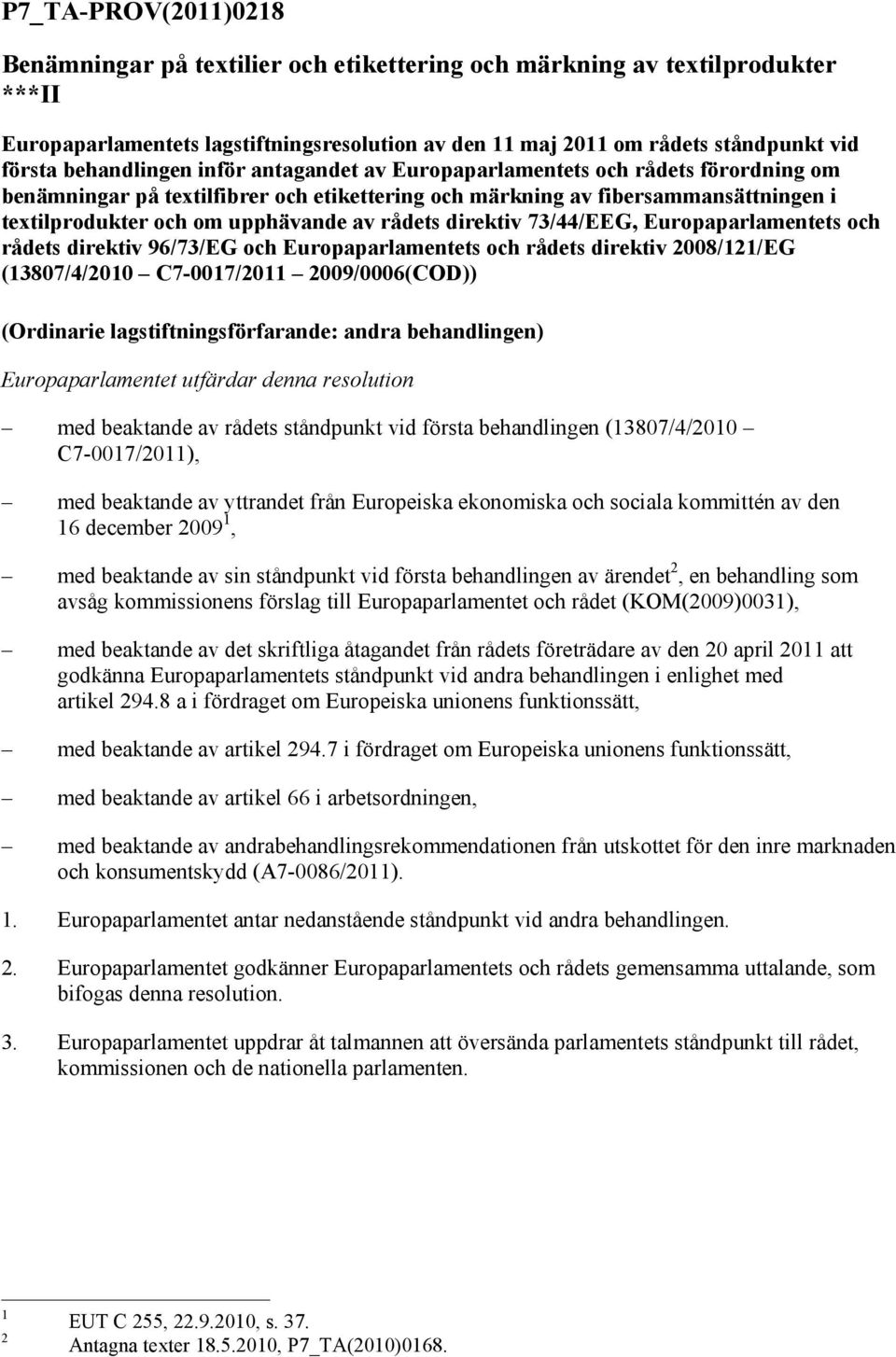 rådets direktiv 73/44/EEG, Europaparlamentets och rådets direktiv 96/73/EG och Europaparlamentets och rådets direktiv 2008/121/EG (13807/4/2010 C7-0017/2011 2009/0006(COD)) (Ordinarie