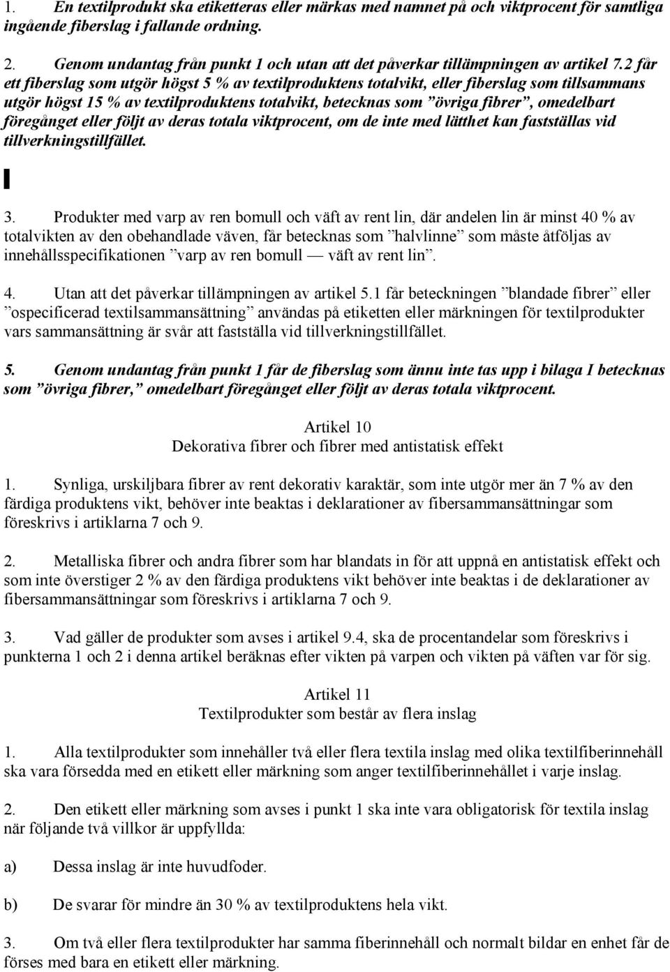 2 får ett fiberslag som utgör högst 5 % av textilproduktens totalvikt, eller fiberslag som tillsammans utgör högst 15 % av textilproduktens totalvikt, betecknas som övriga fibrer, omedelbart