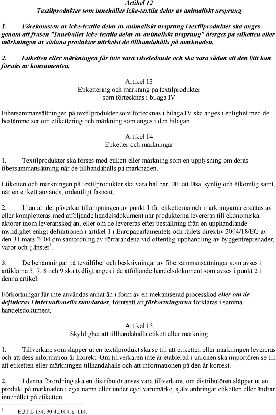 sådana produkter närhelst de tillhandahålls på marknaden. 2. Etiketten eller märkningen får inte vara vilseledande och ska vara sådan att den lätt kan förstås av konsumenten.