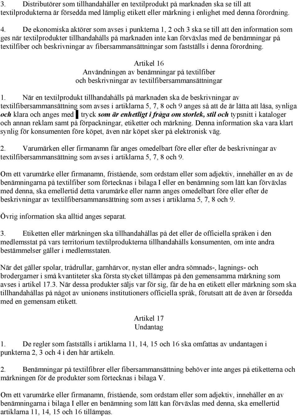 beskrivningar av fibersammansättningar som fastställs i denna förordning. Artikel 16 Användningen av benämningar på textilfiber och beskrivningar av textilfibersammansättningar 1.