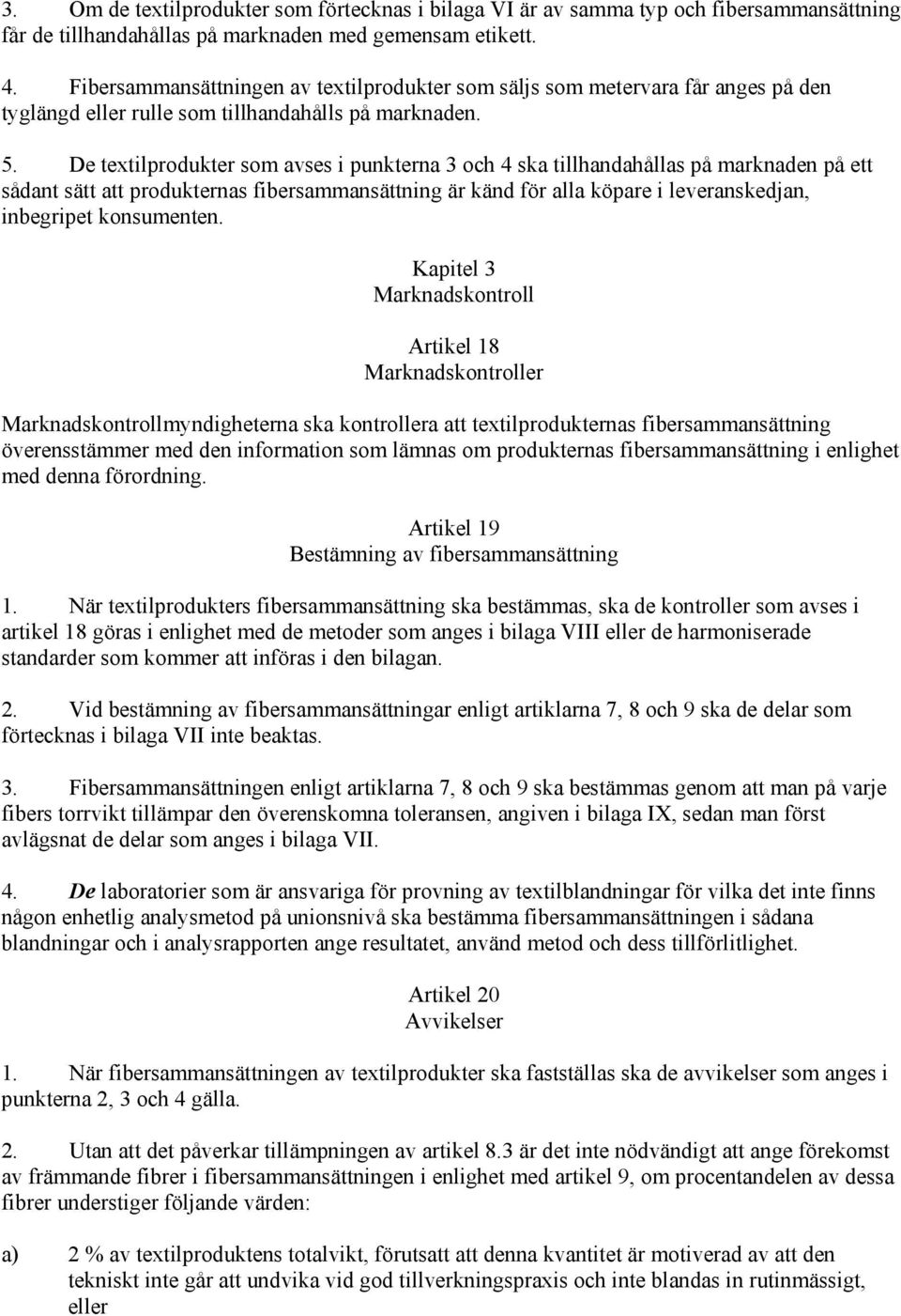 De textilprodukter som avses i punkterna 3 och 4 ska tillhandahållas på marknaden på ett sådant sätt att produkternas fibersammansättning är känd för alla köpare i leveranskedjan, inbegripet