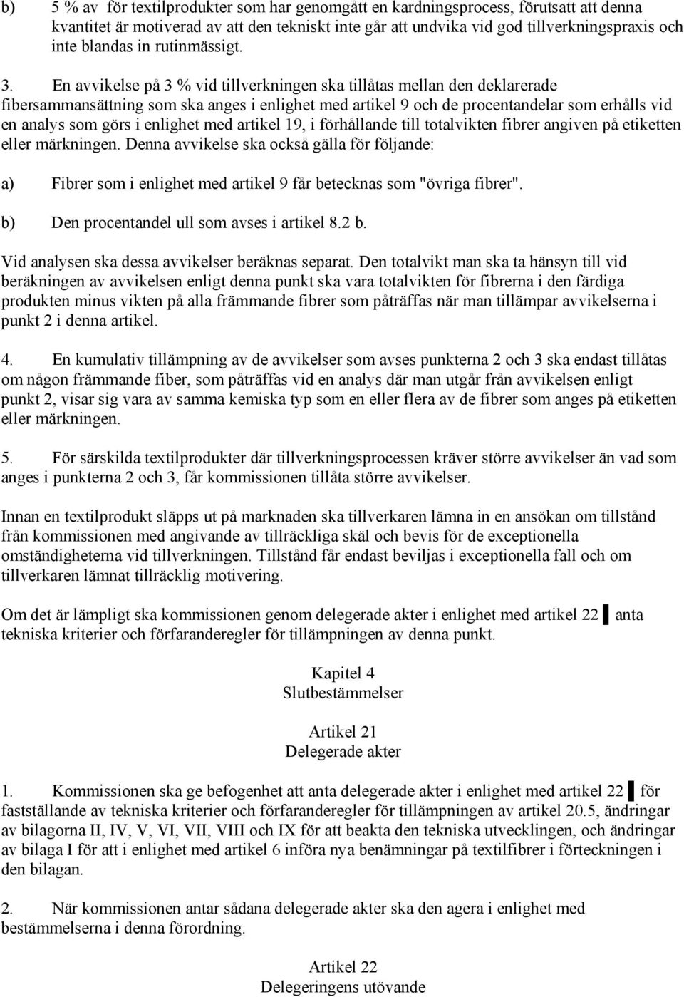 En avvikelse på 3 % vid tillverkningen ska tillåtas mellan den deklarerade fibersammansättning som ska anges i enlighet med artikel 9 och de procentandelar som erhålls vid en analys som görs i