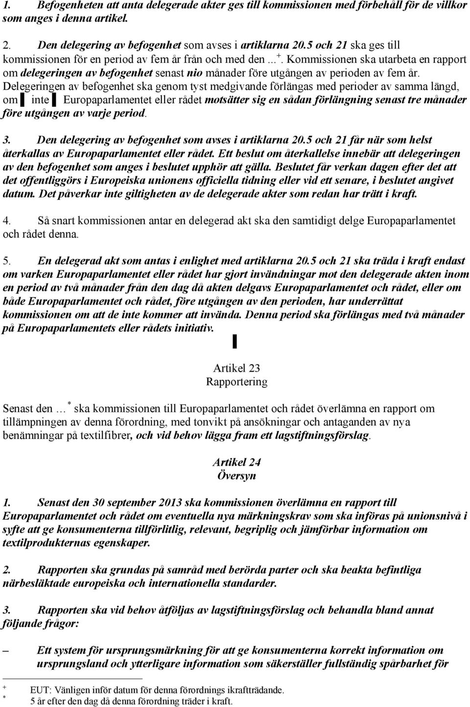 Kommissionen ska utarbeta en rapport om delegeringen av befogenhet senast nio månader före utgången av perioden av fem år.