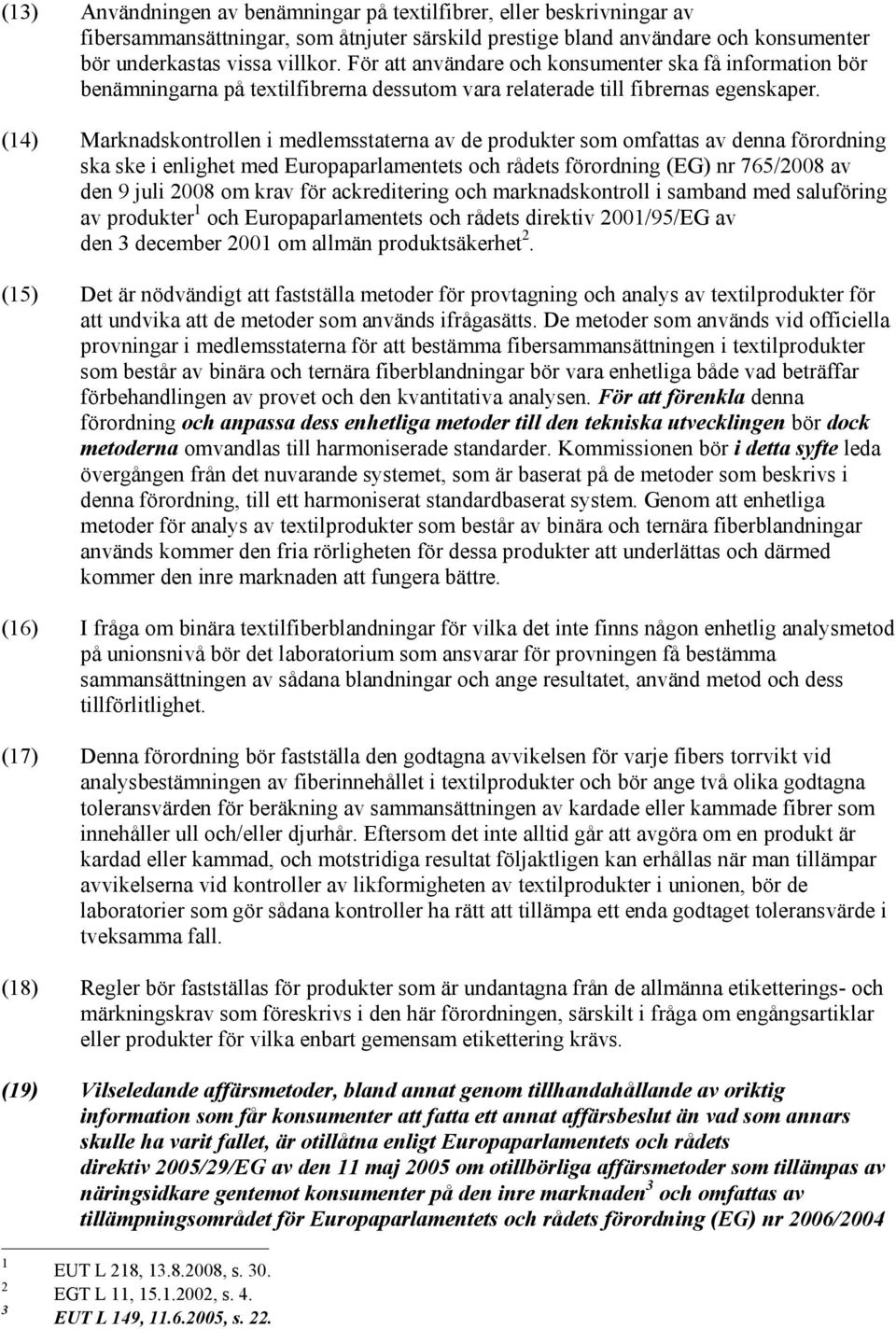 (14) Marknadskontrollen i medlemsstaterna av de produkter som omfattas av denna förordning ska ske i enlighet med Europaparlamentets och rådets förordning (EG) nr 765/2008 av den 9 juli 2008 om krav