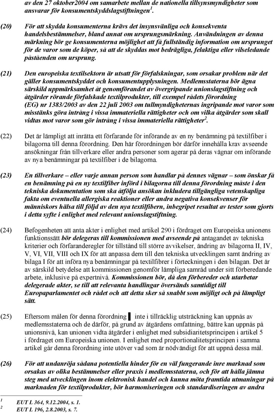 Användningen av denna märkning bör ge konsumenterna möjlighet att få fullständig information om ursprunget för de varor som de köper, så att de skyddas mot bedrägliga, felaktiga eller vilseledande