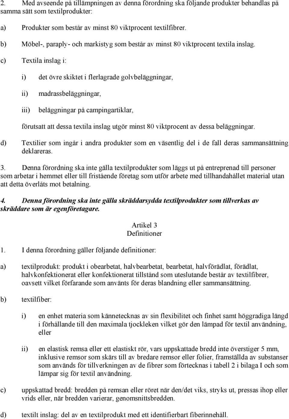 c) Textila inslag i: i) det övre skiktet i flerlagrade golvbeläggningar, ii) iii) madrassbeläggningar, beläggningar på campingartiklar, förutsatt att dessa textila inslag utgör minst 80 viktprocent