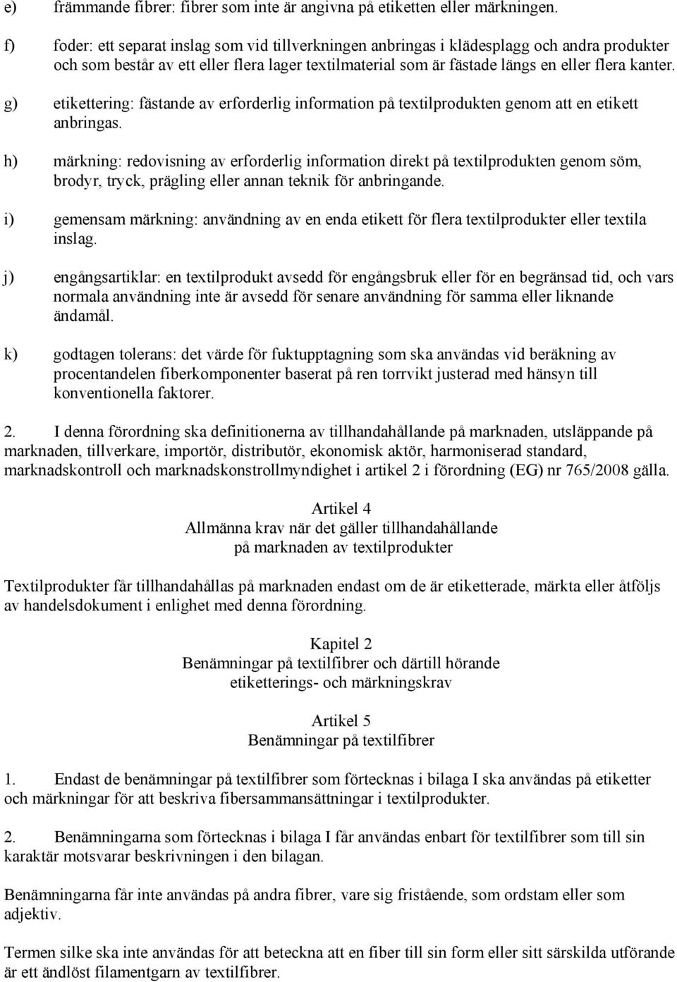 g) etikettering: fästande av erforderlig information på textilprodukten genom att en etikett anbringas.