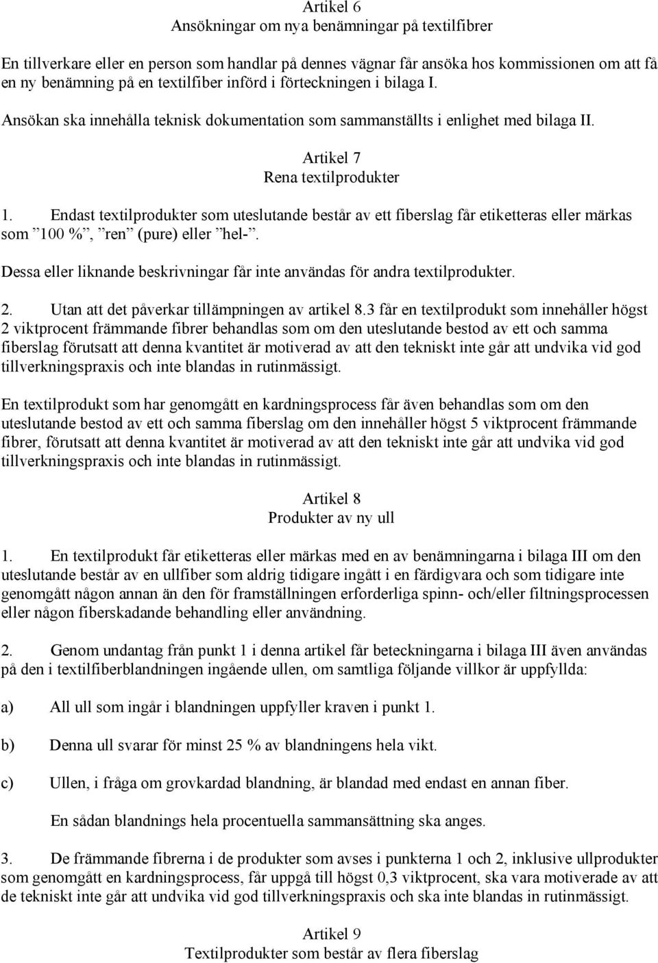 Endast textilprodukter som uteslutande består av ett fiberslag får etiketteras eller märkas som 100 %, ren (pure) eller hel-.