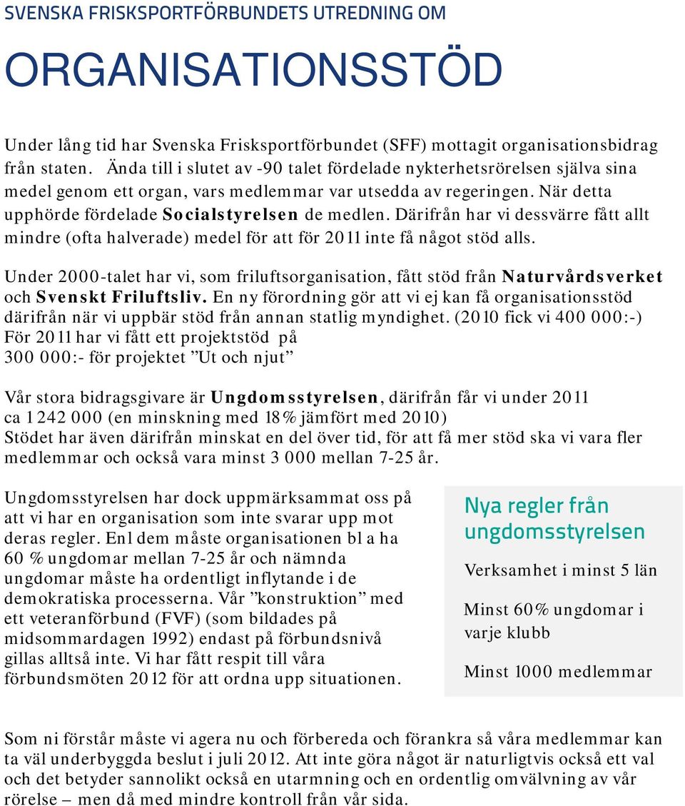 Därifrån har vi dessvärre fått allt mindre (ofta halverade) medel för att för 2011 inte få något stöd alls.