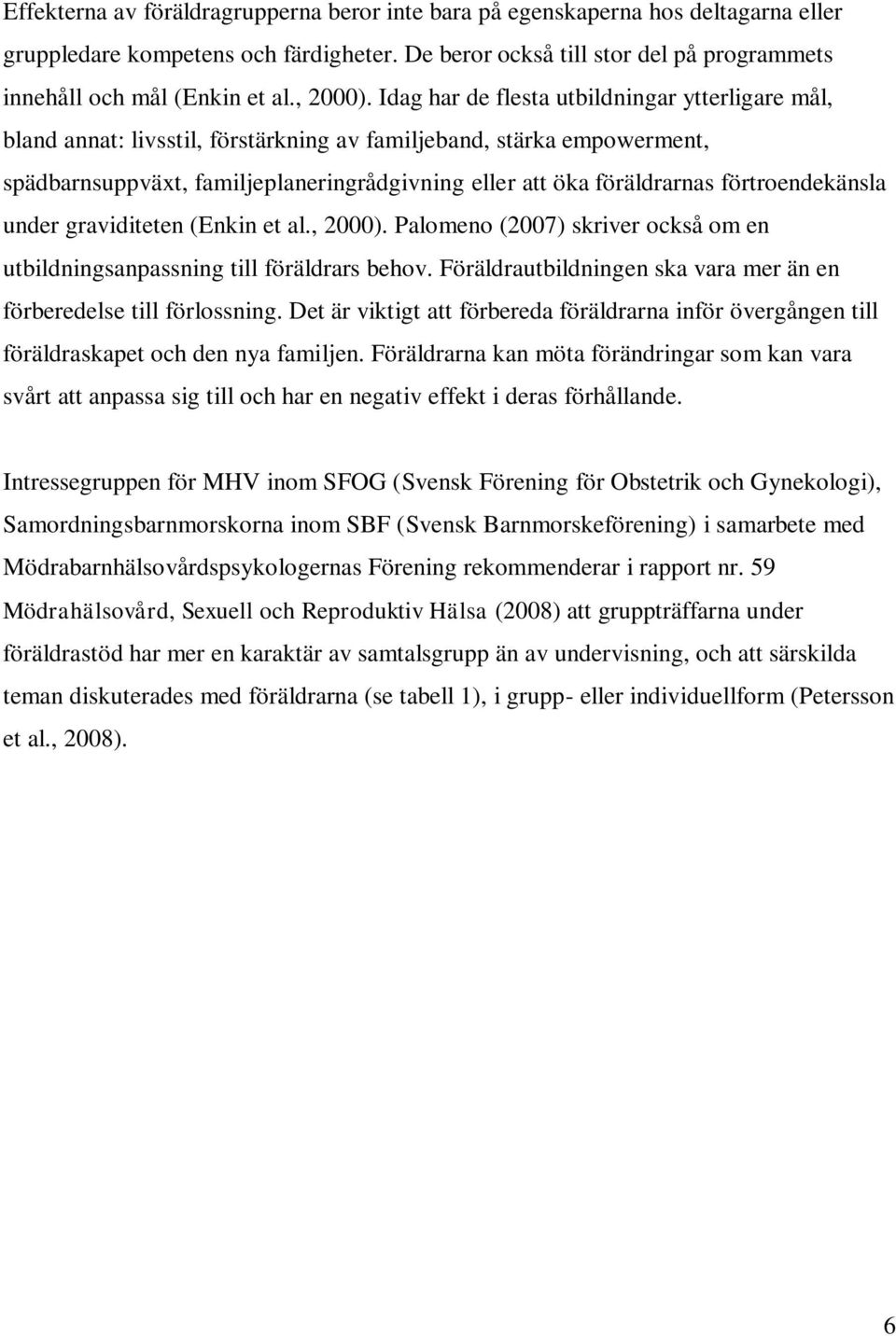 Idag har de flesta utbildningar ytterligare mål, bland annat: livsstil, förstärkning av familjeband, stärka empowerment, spädbarnsuppväxt, familjeplaneringrådgivning eller att öka föräldrarnas