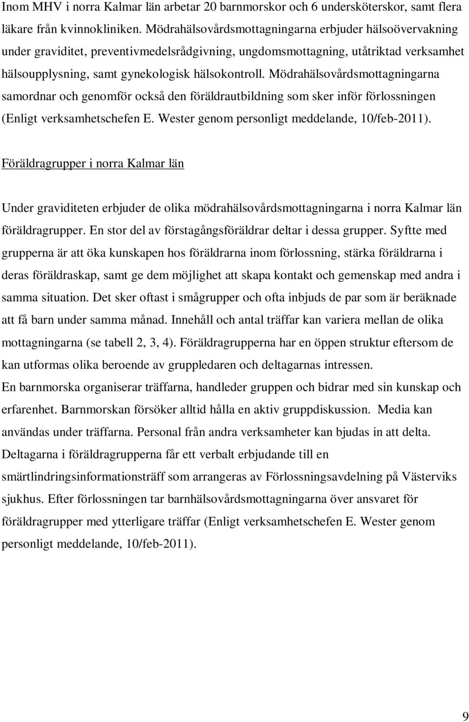 Mödrahälsovårdsmottagningarna samordnar och genomför också den föräldrautbildning som sker inför förlossningen (Enligt verksamhetschefen E. Wester genom personligt meddelande, 10/feb-2011).