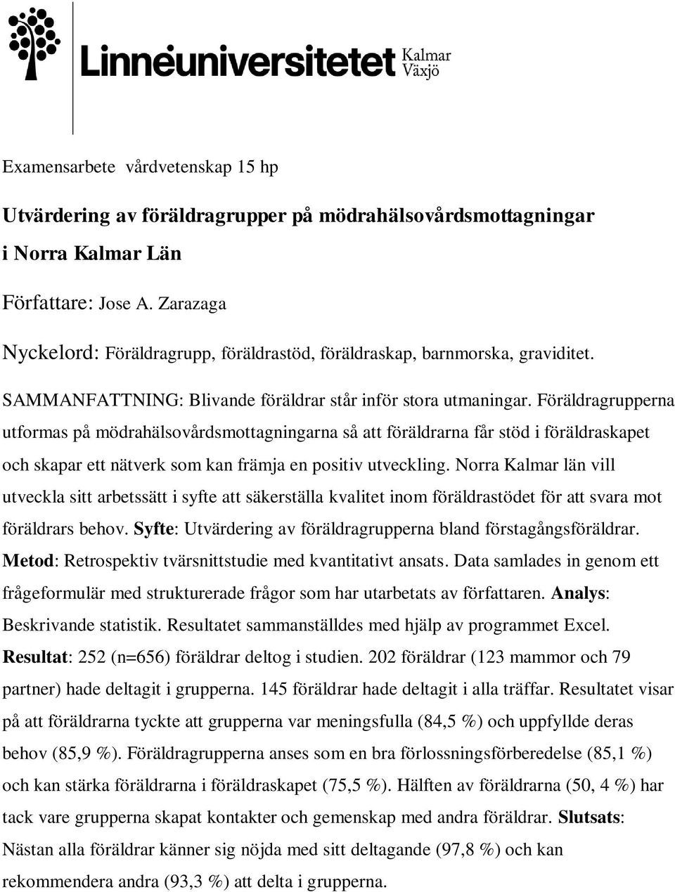 Föräldragrupperna utformas på mödrahälsovårdsmottagningarna så att föräldrarna får stöd i föräldraskapet och skapar ett nätverk som kan främja en positiv utveckling.