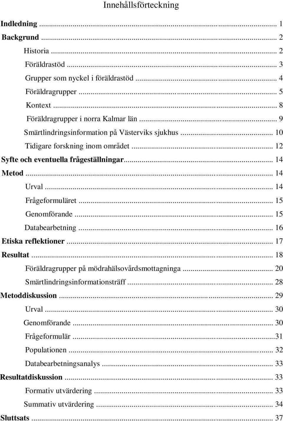 .. 15 Genomförande... 15 Databearbetning... 16 Etiska reflektioner... 17 Resultat... 18 Föräldragrupper på mödrahälsovårdsmottagninga... 20 Smärtlindringsinformationsträff... 28 Metoddiskussion.