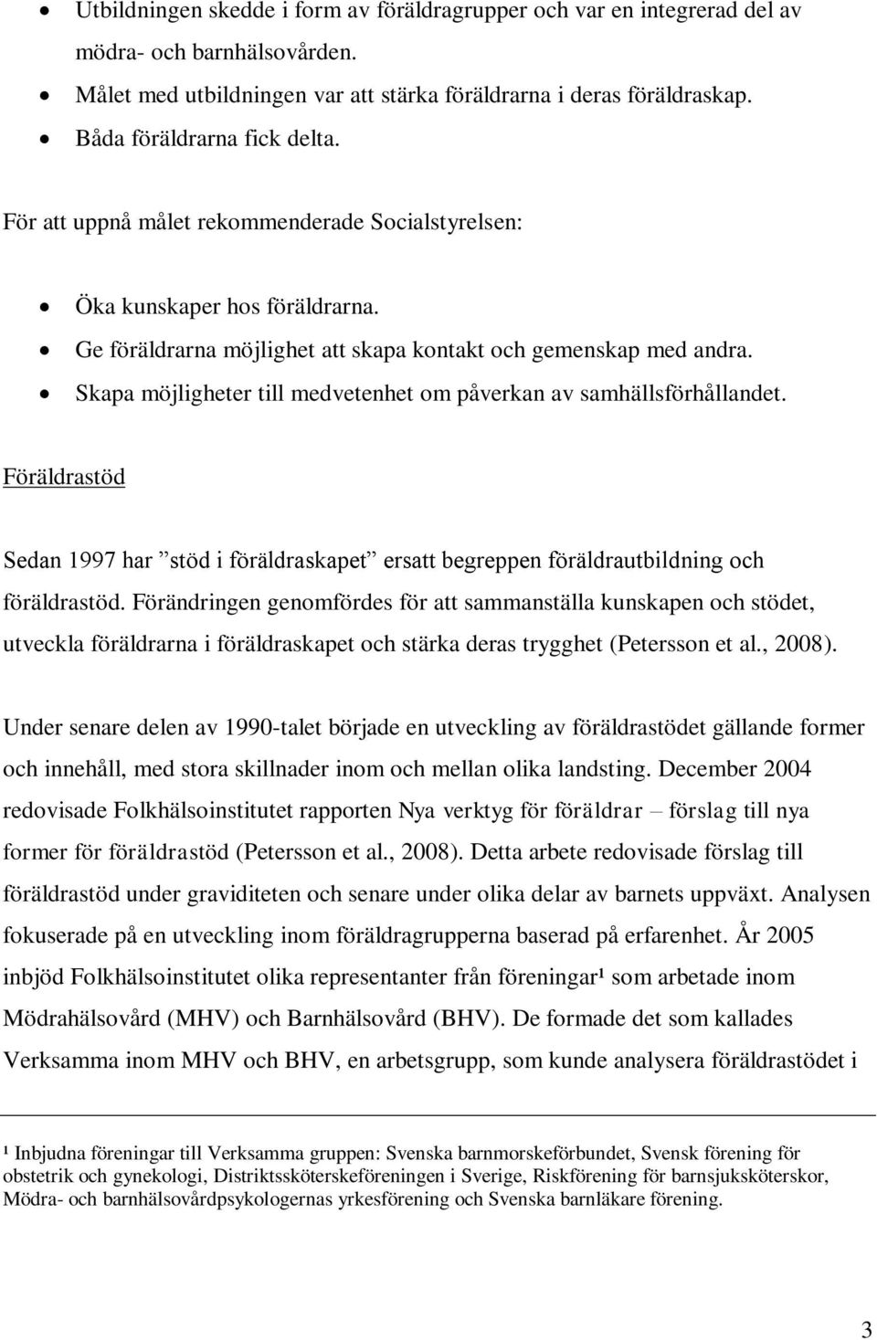 Skapa möjligheter till medvetenhet om påverkan av samhällsförhållandet. Föräldrastöd Sedan 1997 har stöd i föräldraskapet ersatt begreppen föräldrautbildning och föräldrastöd.