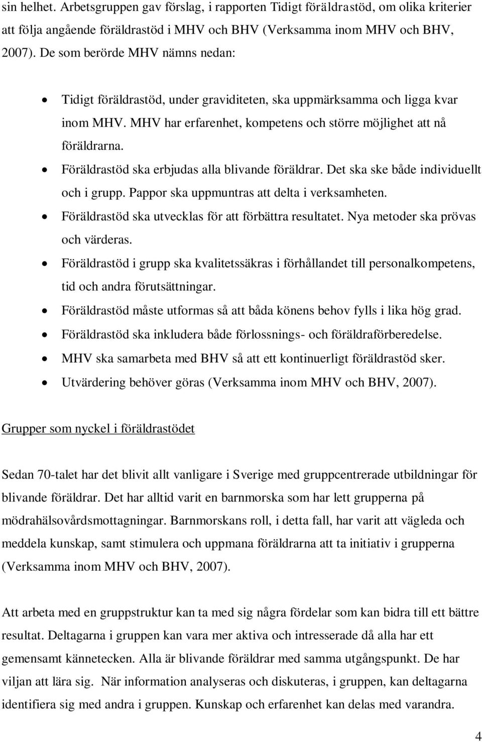 Föräldrastöd ska erbjudas alla blivande föräldrar. Det ska ske både individuellt och i grupp. Pappor ska uppmuntras att delta i verksamheten. Föräldrastöd ska utvecklas för att förbättra resultatet.