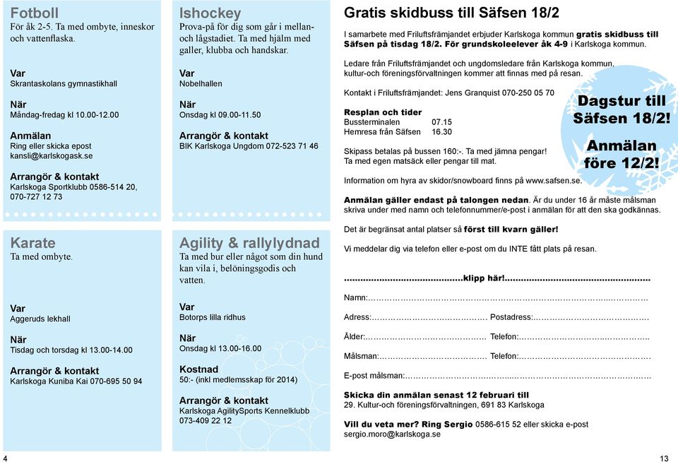 .. Karlskoga Sportklubb 0586-514 20, 070-727 12 73 Gratis skidbuss till Säfsen 18/2 I samarbete med Friluftsfrämjandet erbjuder Karlskoga kommun gratis skidbuss till Säfsen på tisdag 18/2.