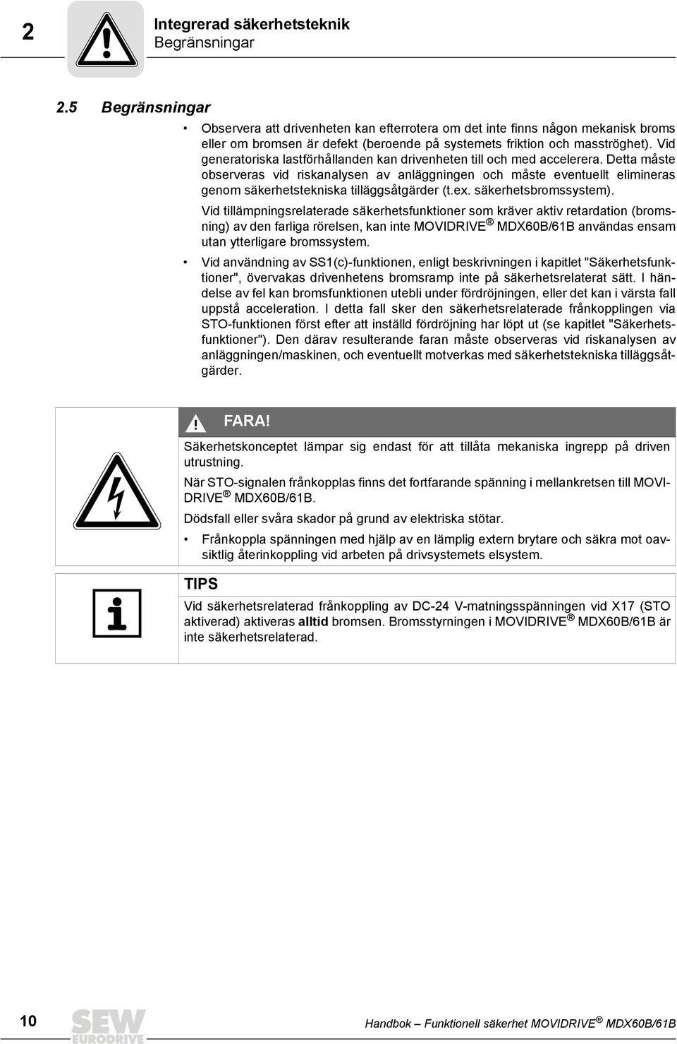 Vid generatoriska lastförhållanden kan drivenheten till och med accelerera.