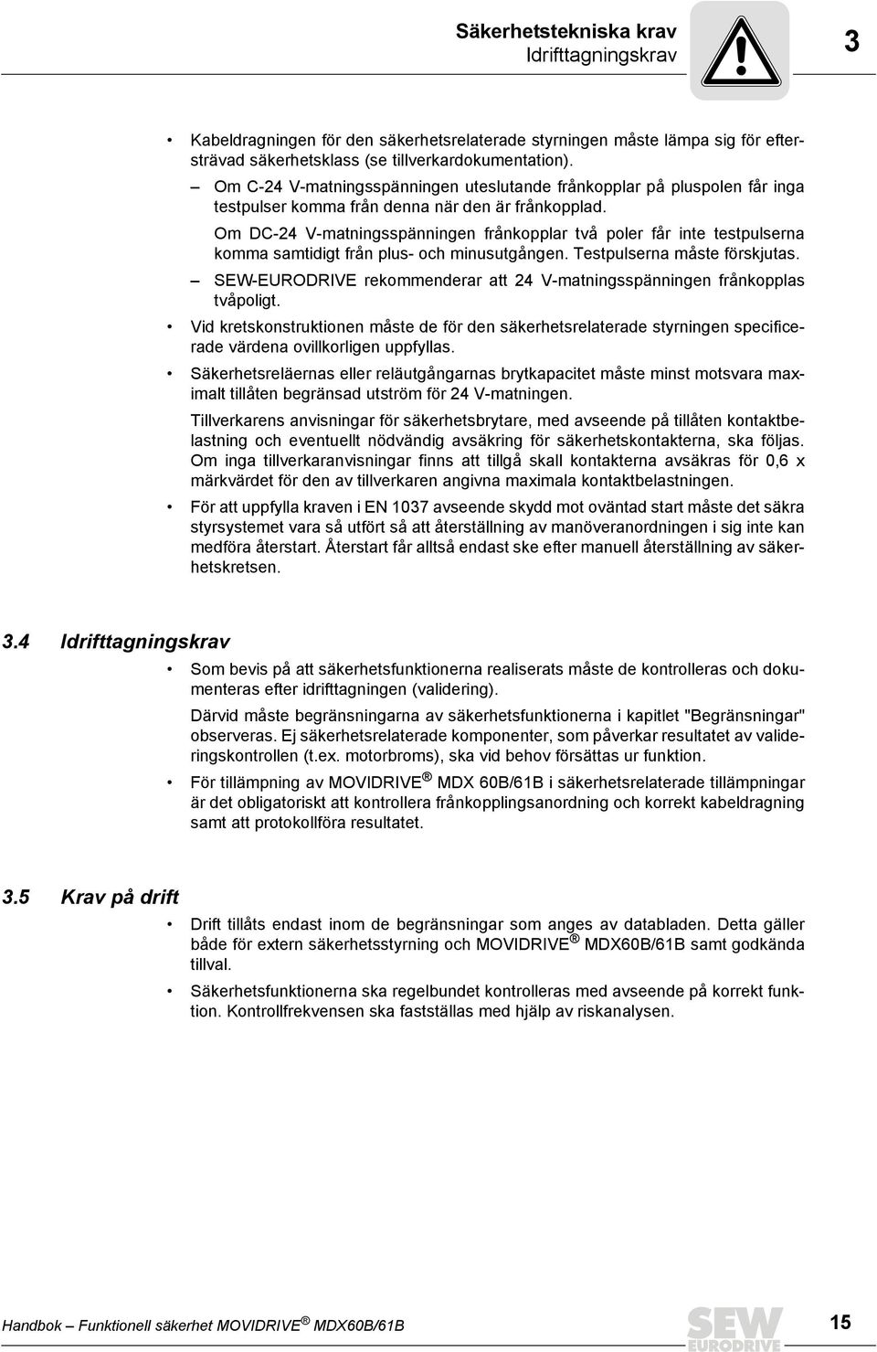 Om DC-24 V-matningsspänningen frånkopplar två poler får inte testpulserna komma samtidigt från plus- och minusutgången. Testpulserna måste förskjutas.