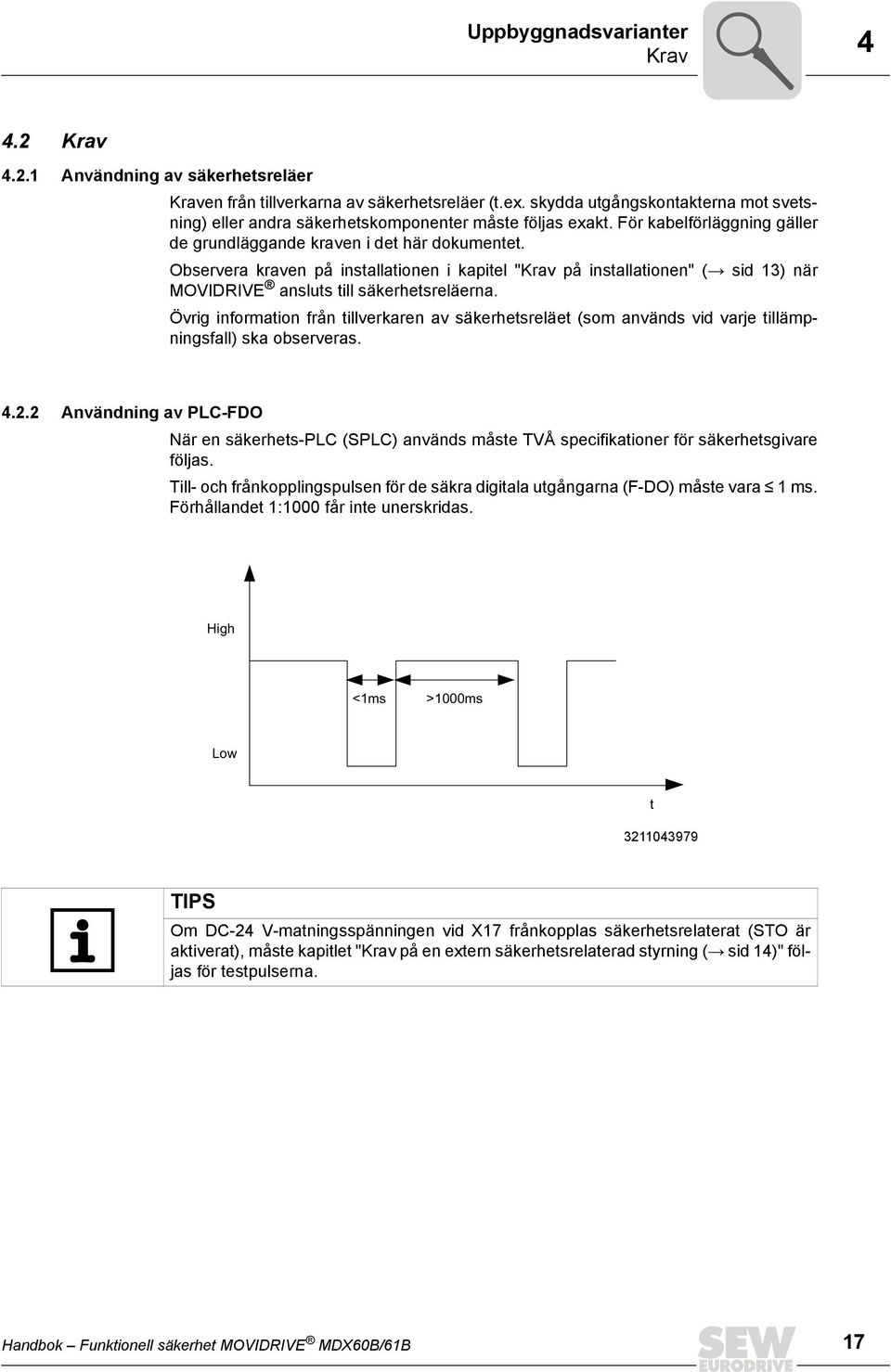 Observera kraven på installationen i kapitel "Krav på installationen" ( sid 13) när MOVIDRIVE ansluts till säkerhetsreläerna.