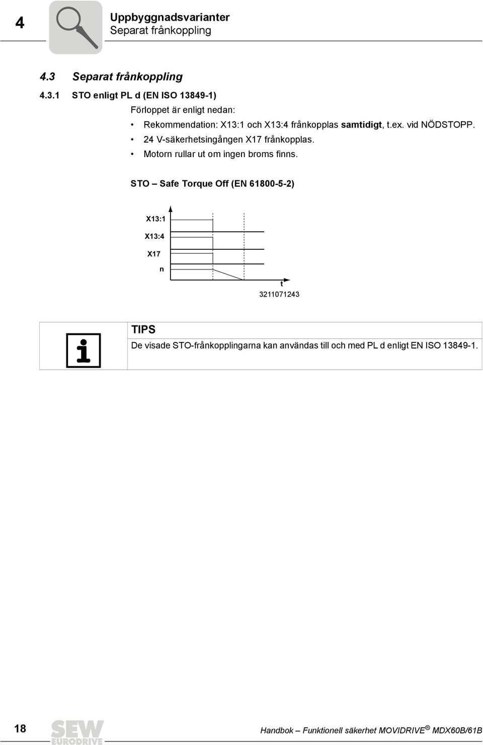 1 STO enligt PL d (EN ISO 13849-1) Förloppet är enligt nedan: Rekommendation: X13:1 och X13:4 frånkopplas samtidigt, t.ex.