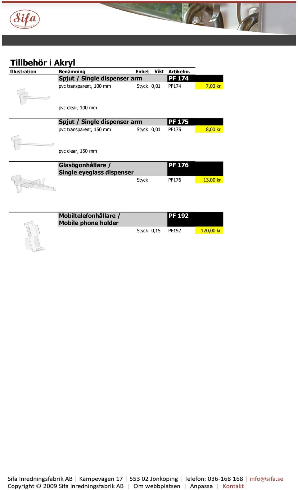 Spjut / Single dispenser arm PF 175 pvc transparent, 150 mm Styck 0,01 PF175 8,00 kr pvc clear, 150 mm