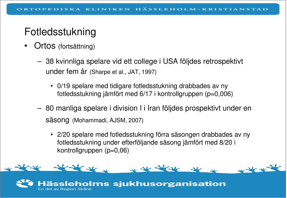 (p=0,006) 80 manliga spelare i division I i Iran följdes prospektivt under en säsong (Mohammadi, AJSM, 2007) 2/20 spelare med