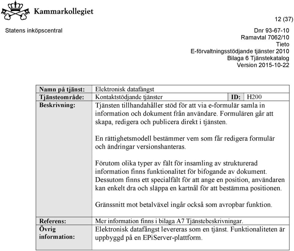 Förutom olika typer av fält för insamling av strukturerad information finns funktionalitet för bifogande av dokument.