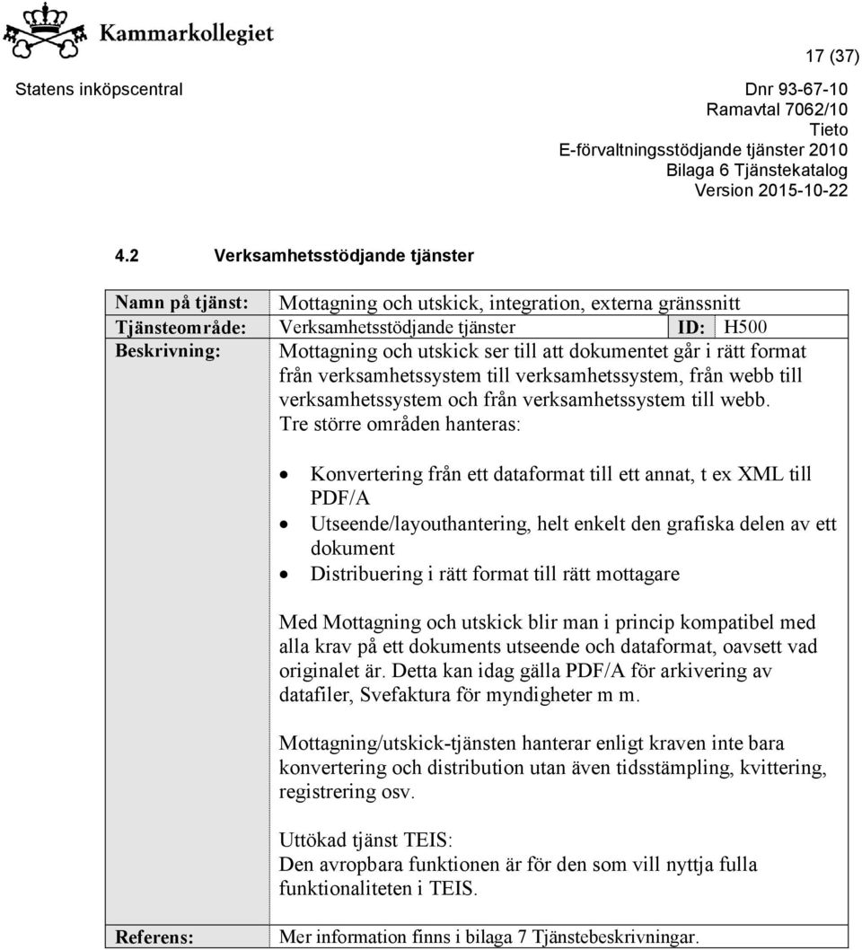 till att dokumentet går i rätt format från verksamhetssystem till verksamhetssystem, från webb till verksamhetssystem och från verksamhetssystem till webb.