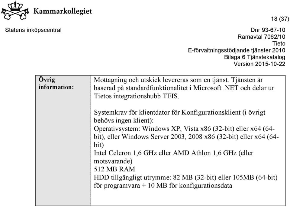 Systemkrav för klientdator för Konfigurationsklient (i övrigt behövs ingen klient): Operativsystem: Windows XP, Vista x86 (32-bit) eller