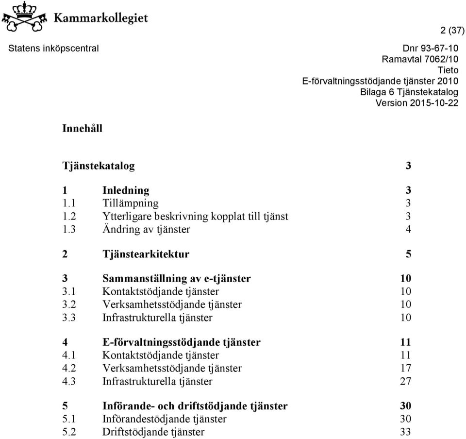 2 Verksamhetsstödjande tjänster 10 3.3 Infrastrukturella tjänster 10 4 E-förvaltningsstödjande tjänster 11 4.