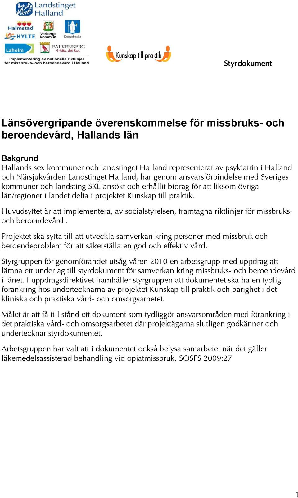 Huvudsyftet är att implementera, av socialstyrelsen, framtagna riktlinjer för missbruksoch beroendevård.