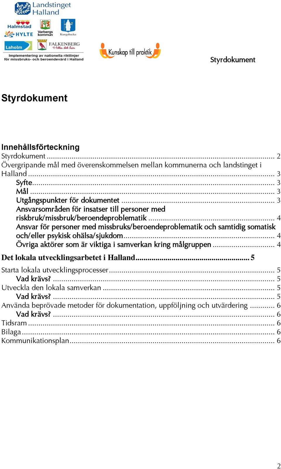 .. 4 Ansvar för personer med missbruks/beroendeproblematik och samtidig somatisk och/eller psykisk ohälsa/sjukdom... 4 Övriga aktörer som är viktiga i samverkan kring målgruppen.