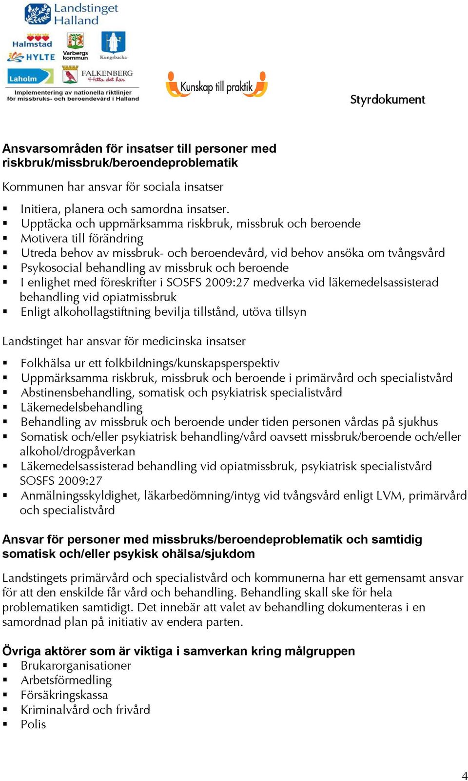 beroende I enlighet med föreskrifter i SOSFS 2009:27 medverka vid läkemedelsassisterad behandling vid opiatmissbruk Enligt alkohollagstiftning bevilja tillstånd, utöva tillsyn Landstinget har ansvar