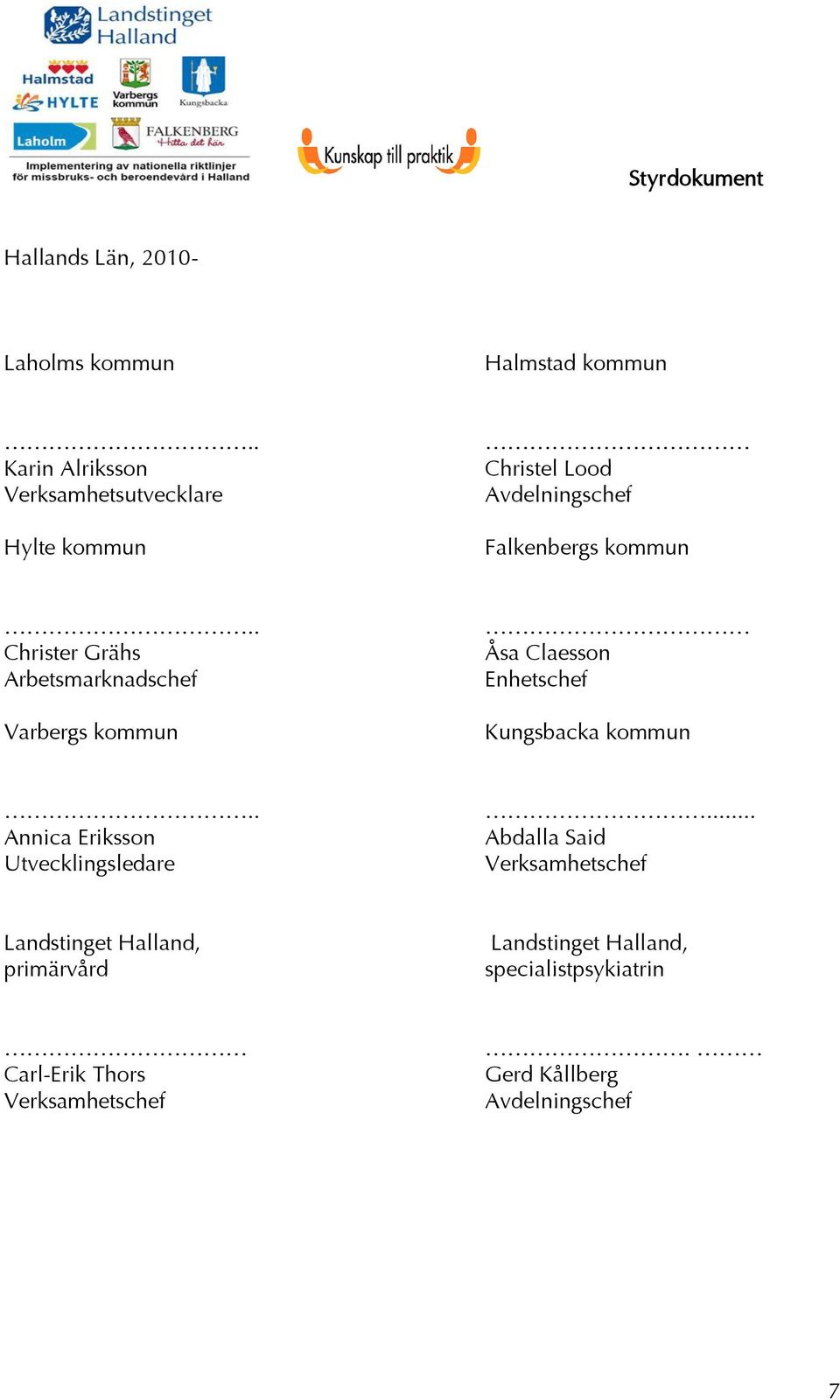 . Christer Grähs Arbetsmarknadschef Varbergs kommun Åsa Claesson Enhetschef Kungsbacka kommun.