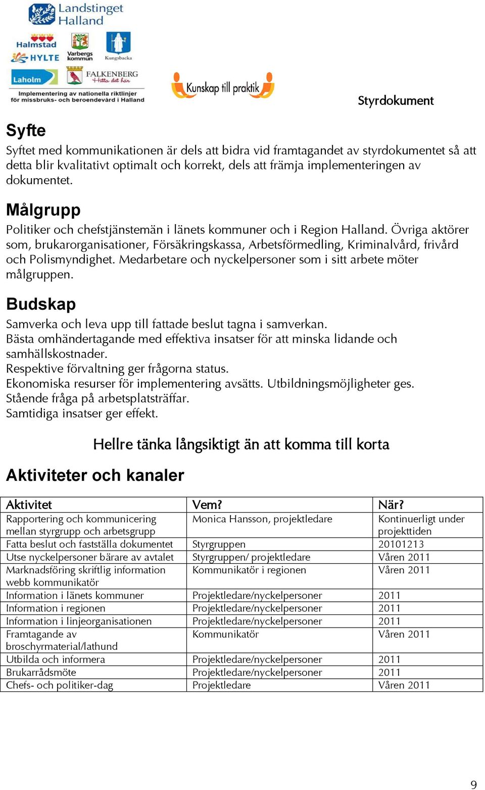 Medarbetare och nyckelpersoner som i sitt arbete möter målgruppen. Budskap Samverka och leva upp till fattade beslut tagna i samverkan.