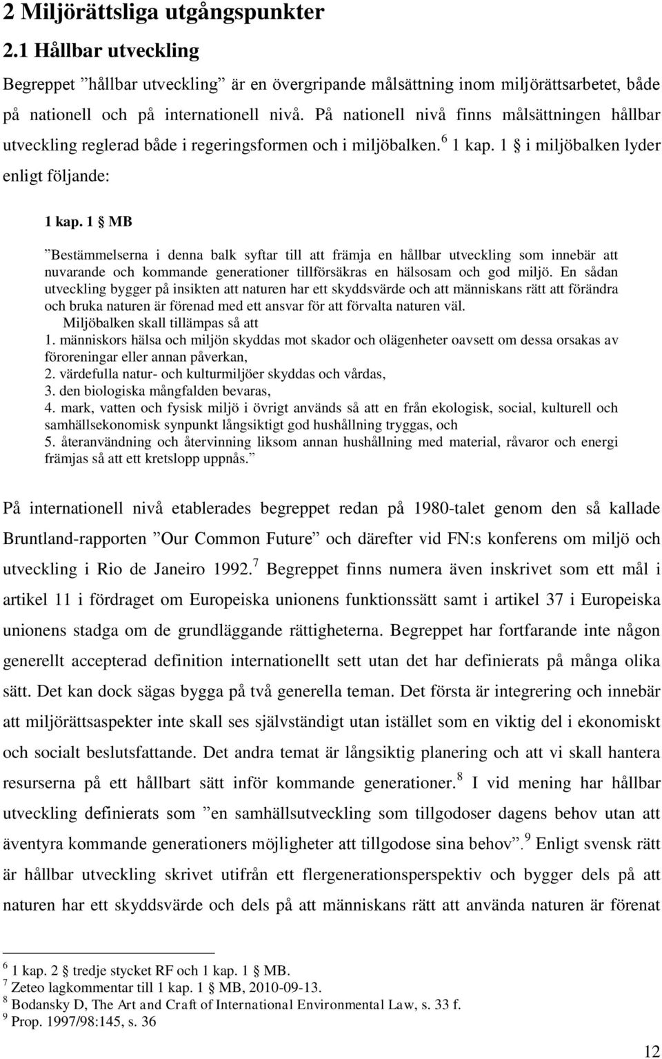 1 MB Bestämmelserna i denna balk syftar till att främja en hållbar utveckling som innebär att nuvarande och kommande generationer tillförsäkras en hälsosam och god miljö.