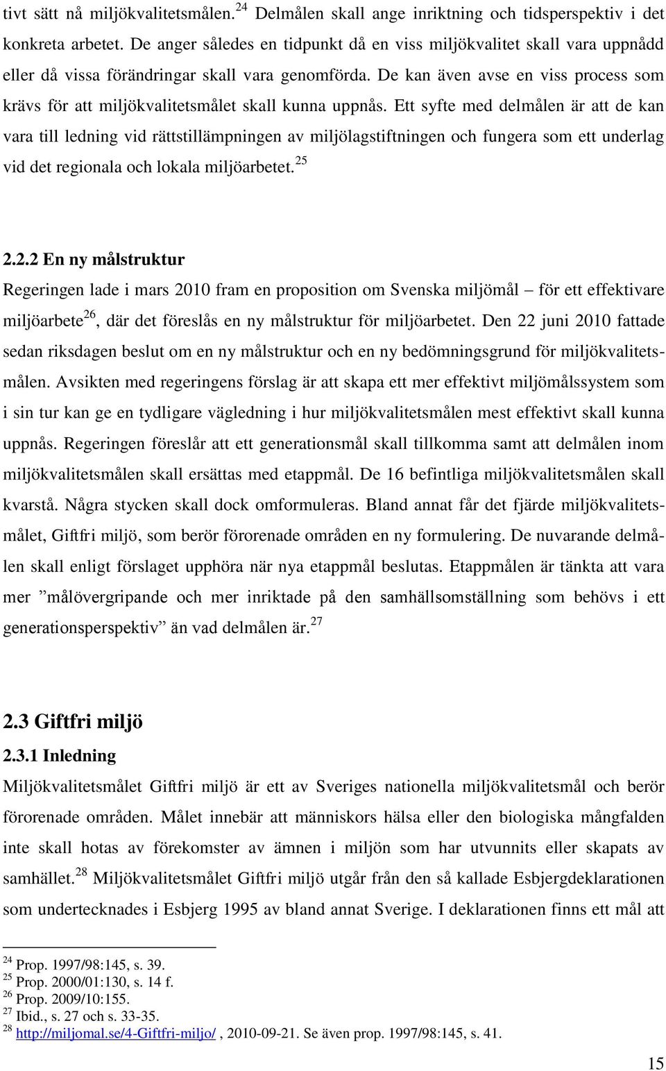 De kan även avse en viss process som krävs för att miljökvalitetsmålet skall kunna uppnås.