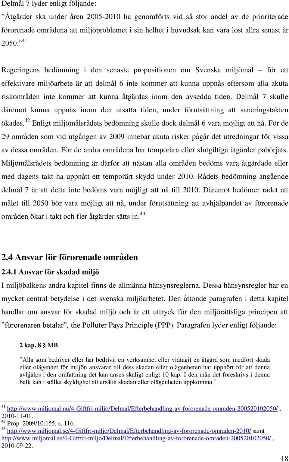 41 Regeringens bedömning i den senaste propositionen om Svenska miljömål för ett effektivare miljöarbete är att delmål 6 inte kommer att kunna uppnås eftersom alla akuta riskområden inte kommer att