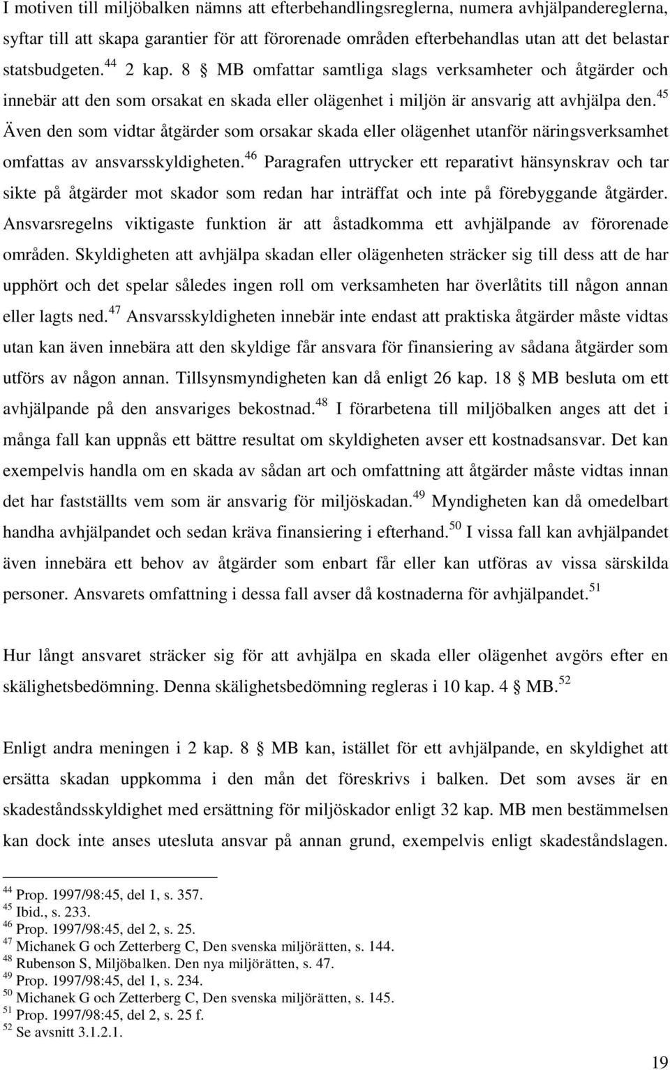 45 Även den som vidtar åtgärder som orsakar skada eller olägenhet utanför näringsverksamhet omfattas av ansvarsskyldigheten.