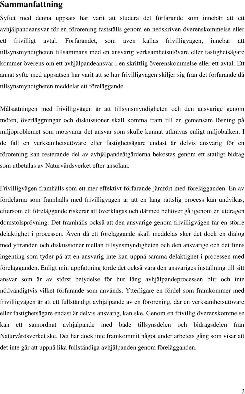 Förfarandet, som även kallas frivilligvägen, innebär att tillsynsmyndigheten tillsammans med en ansvarig verksamhetsutövare eller fastighetsägare kommer överens om ett avhjälpandeansvar i en