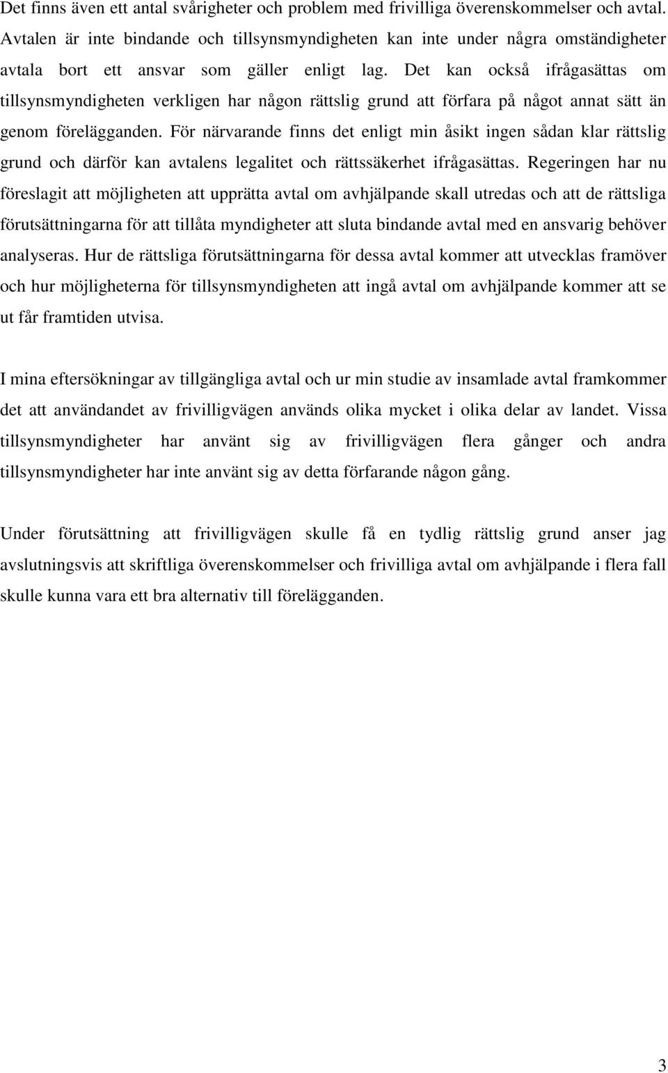 Det kan också ifrågasättas om tillsynsmyndigheten verkligen har någon rättslig grund att förfara på något annat sätt än genom förelägganden.