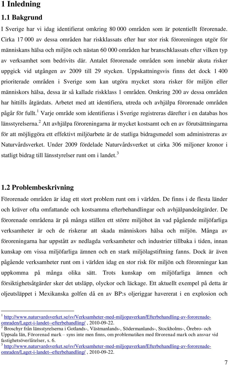 bedrivits där. Antalet förorenade områden som innebär akuta risker uppgick vid utgången av 2009 till 29 stycken.