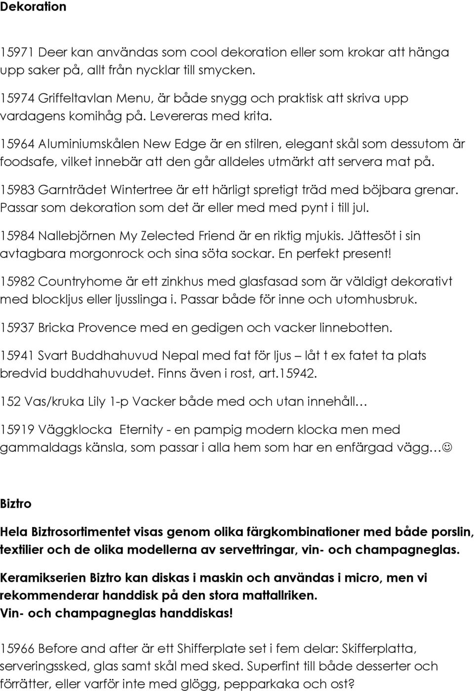 15964 Aluminiumskålen New Edge är en stilren, elegant skål som dessutom är foodsafe, vilket innebär att den går alldeles utmärkt att servera mat på.